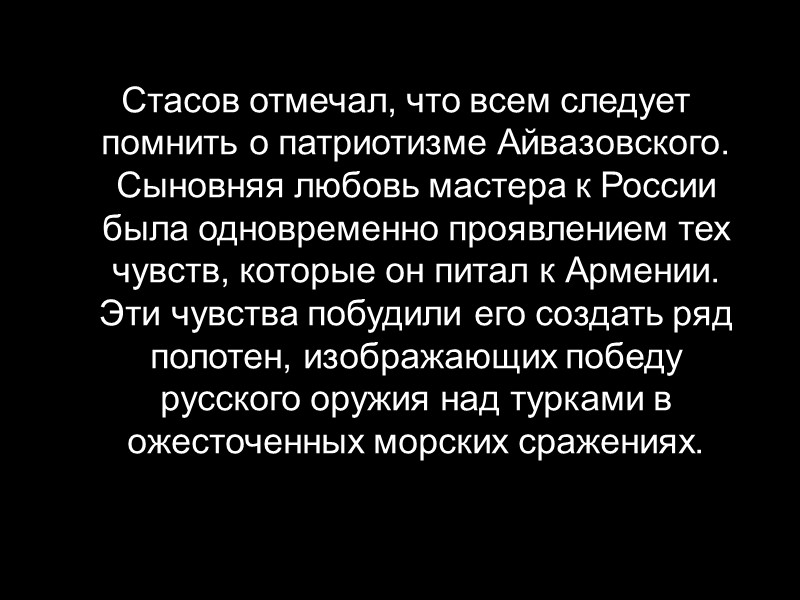 Стасов отмечал, что всем следует помнить о патриотизме Айвазовского. Сыновняя любовь мастера к России